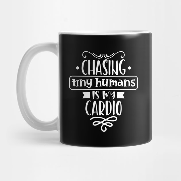 Chasing Tiny Humans Is My Cardio Mothers Day Gift by PurefireDesigns